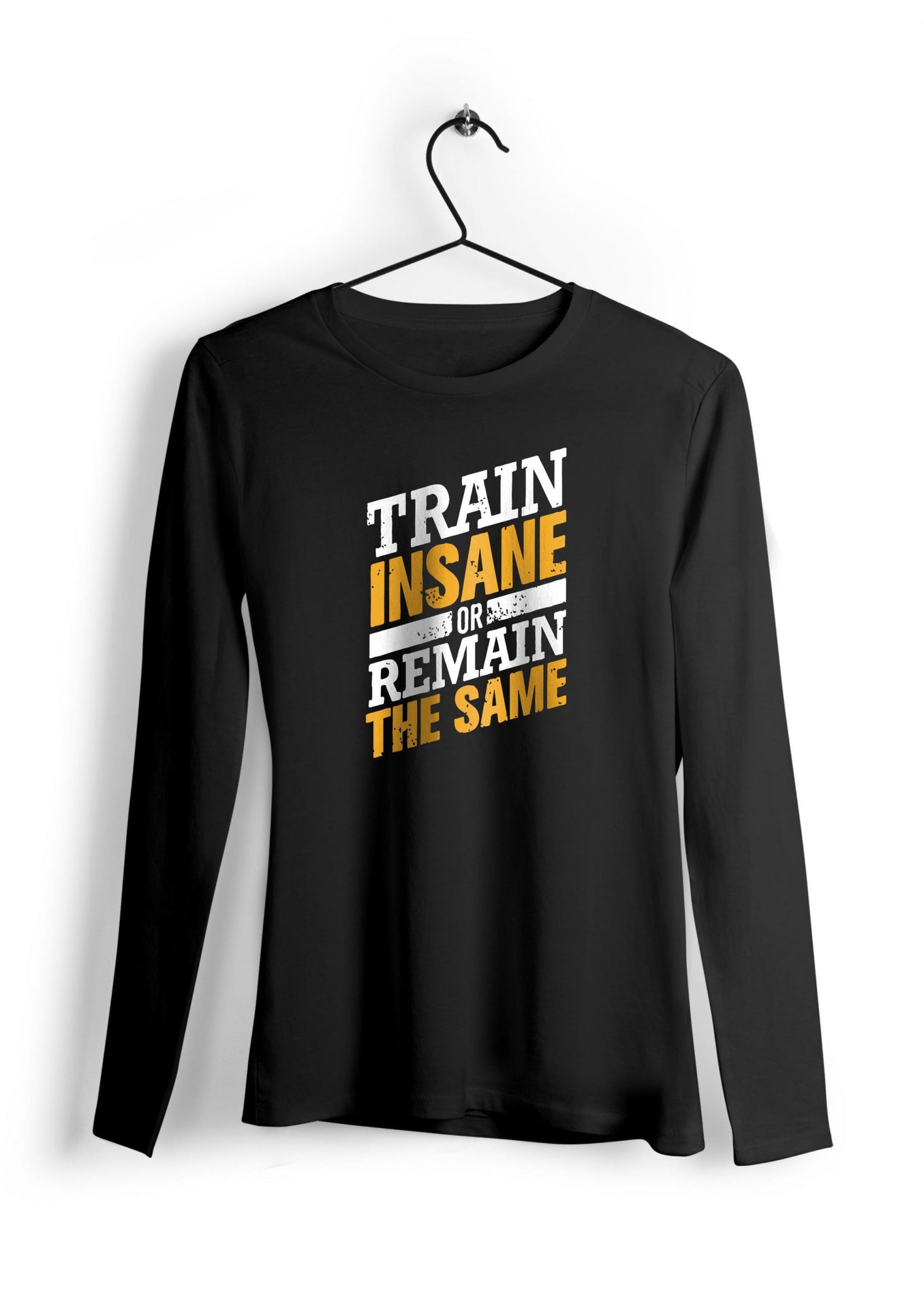 Train insane or remain the same Full Sleeve T-Shirt